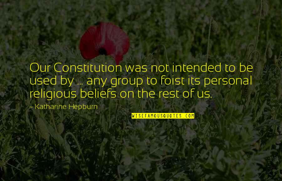 Intended Quotes By Katharine Hepburn: Our Constitution was not intended to be used