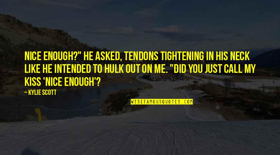 Intended Quotes By Kylie Scott: Nice enough?" he asked, tendons tightening in his