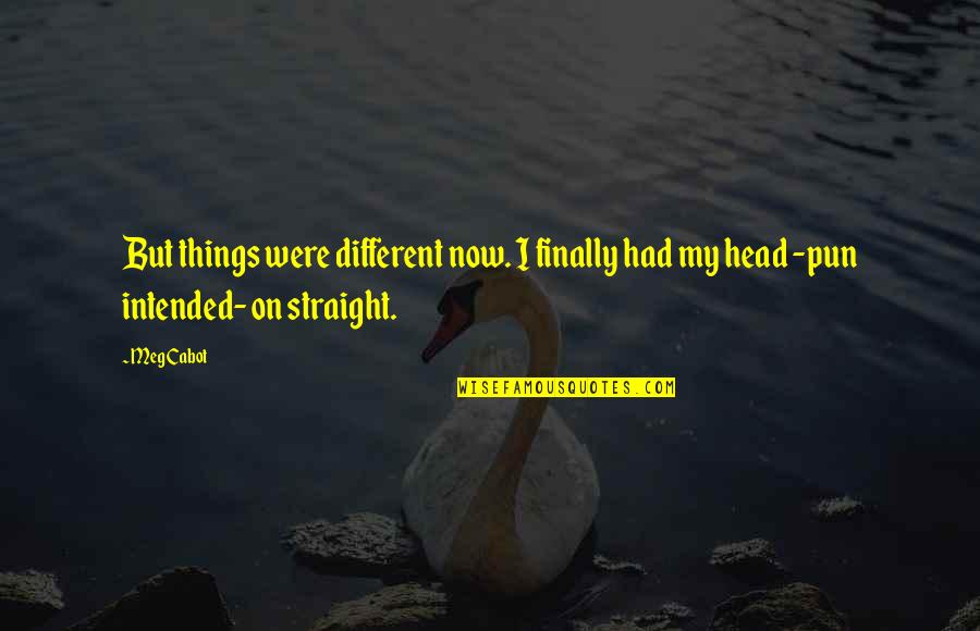 Intended Quotes By Meg Cabot: But things were different now. I finally had