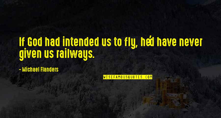 Intended Quotes By Michael Flanders: If God had intended us to fly, he'd
