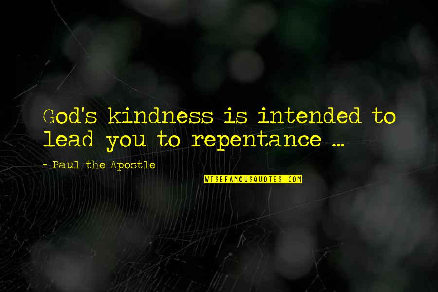Intended Quotes By Paul The Apostle: God's kindness is intended to lead you to