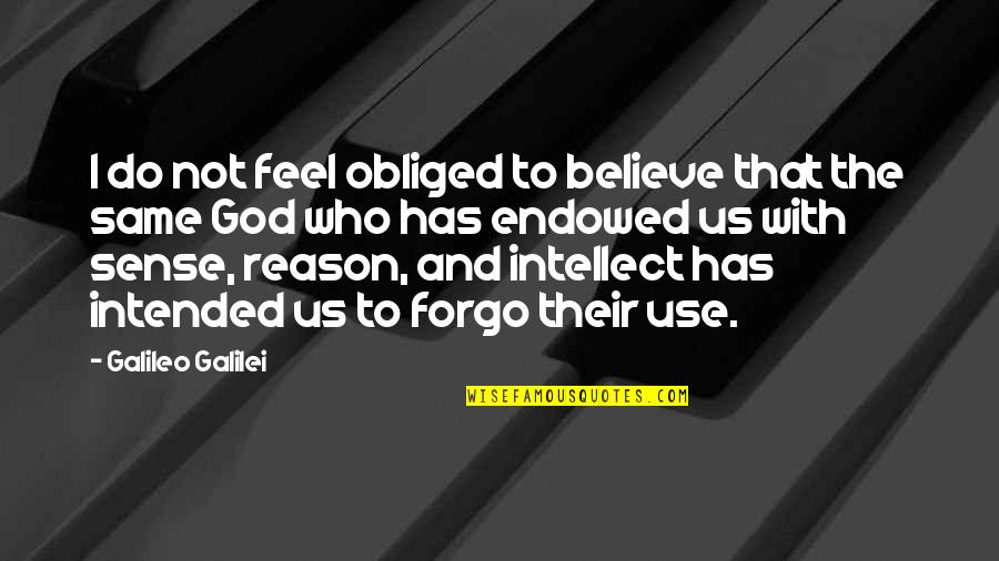 Intended To Do Quotes By Galileo Galilei: I do not feel obliged to believe that