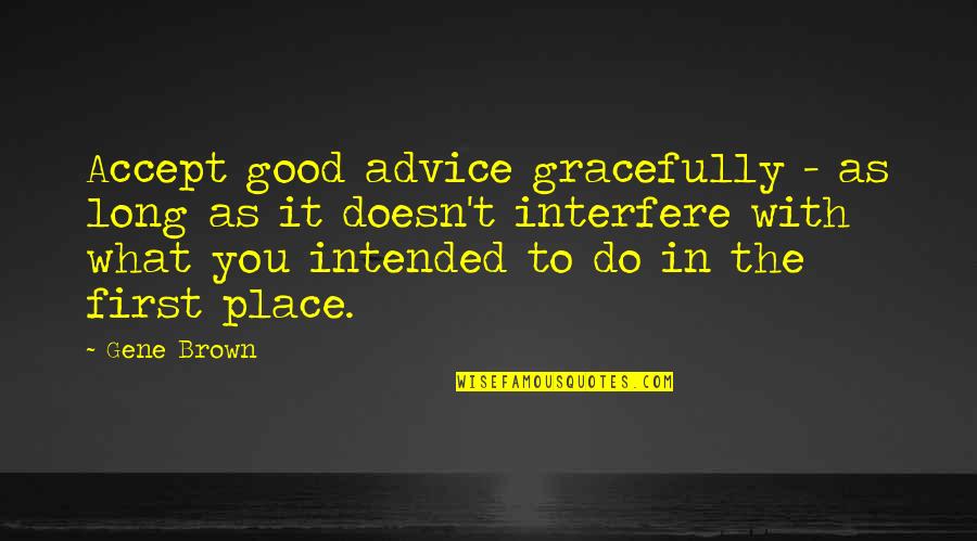 Intended To Do Quotes By Gene Brown: Accept good advice gracefully - as long as