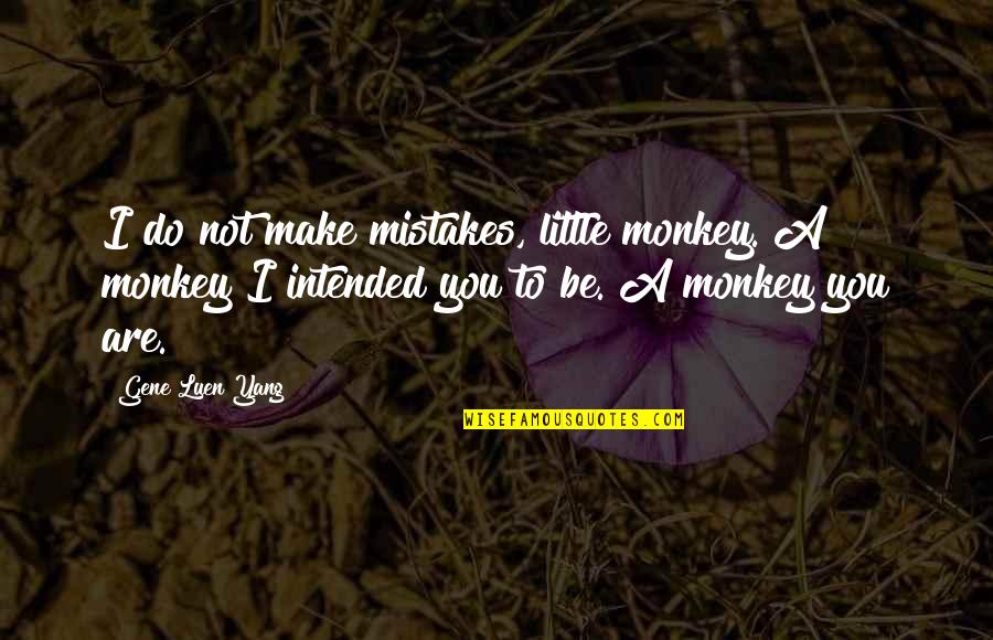 Intended To Do Quotes By Gene Luen Yang: I do not make mistakes, little monkey. A