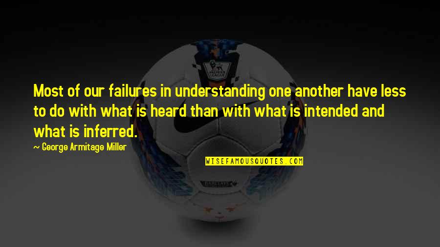 Intended To Do Quotes By George Armitage Miller: Most of our failures in understanding one another