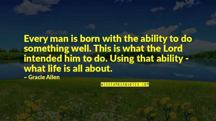 Intended To Do Quotes By Gracie Allen: Every man is born with the ability to