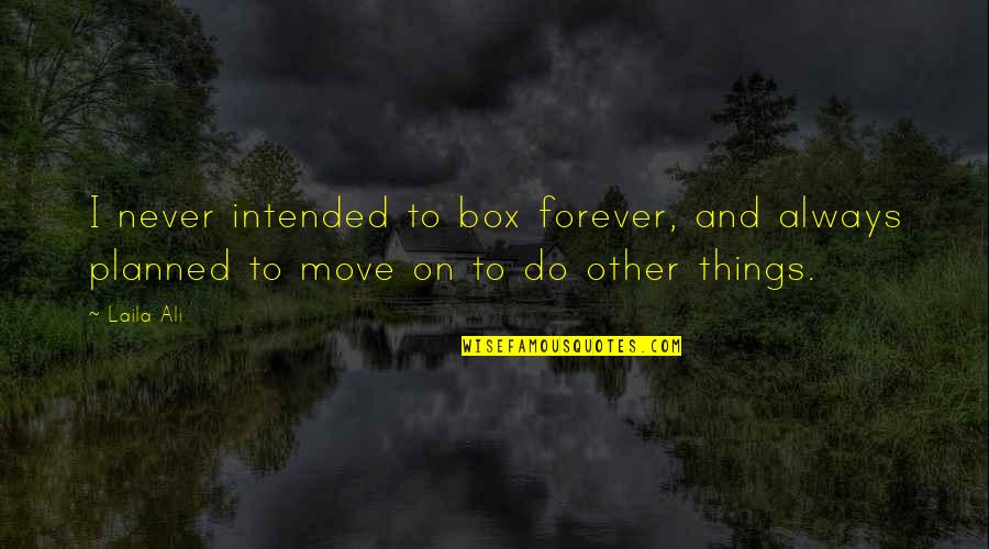 Intended To Do Quotes By Laila Ali: I never intended to box forever, and always