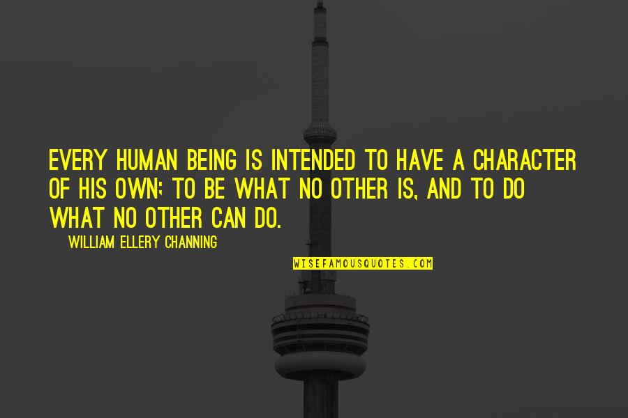 Intended To Do Quotes By William Ellery Channing: Every human being is intended to have a