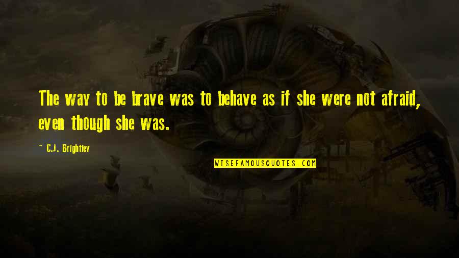 Intendedaudience Quotes By C.J. Brightley: The way to be brave was to behave