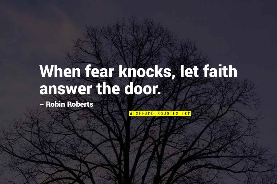 Intendedaudience Quotes By Robin Roberts: When fear knocks, let faith answer the door. Intendedaudience Quotes By Robin Roberts: When fear knocks, let faith answer the door.