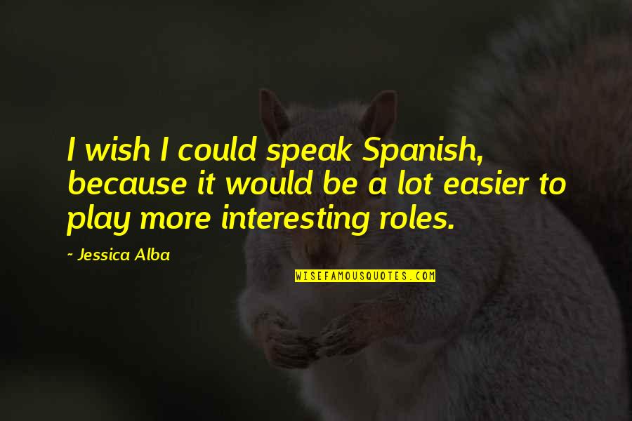 Intendeds Quotes By Jessica Alba: I wish I could speak Spanish, because it