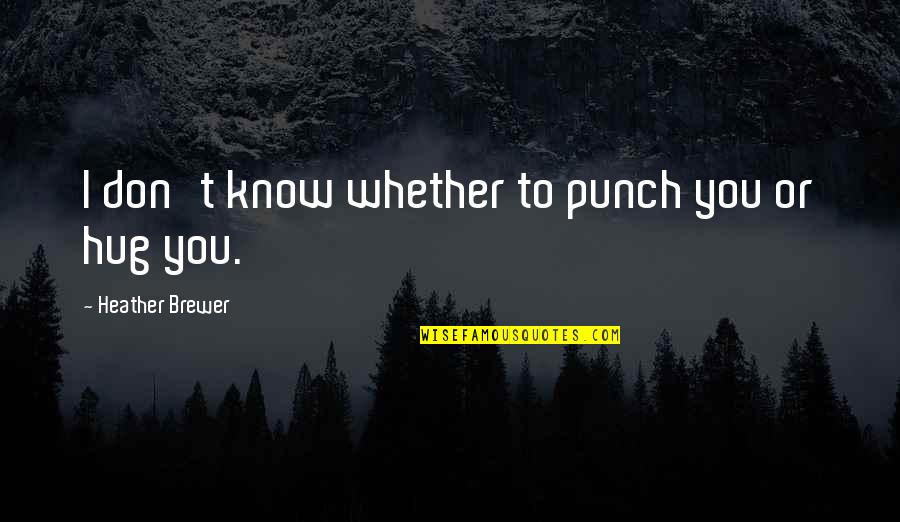 Intendencia De Rocha Quotes By Heather Brewer: I don't know whether to punch you or Intendencia De Rocha Quotes By Heather Brewer: I don't know whether to punch you or