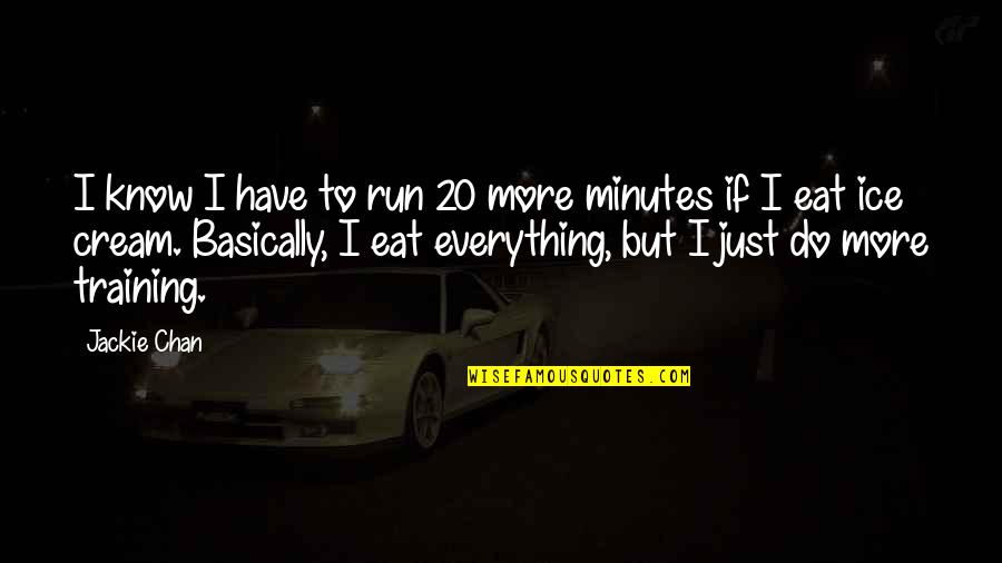 Intender Ou Quotes By Jackie Chan: I know I have to run 20 more