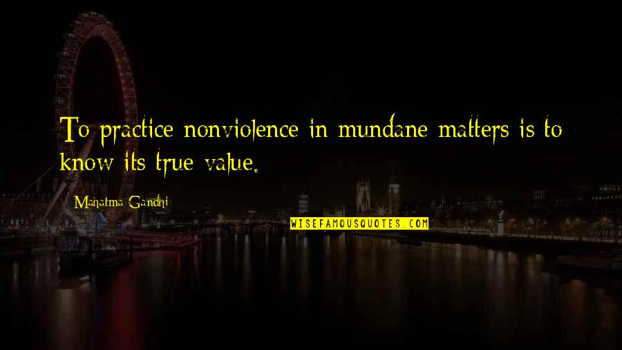 Intender Ou Quotes By Mahatma Gandhi: To practice nonviolence in mundane matters is to