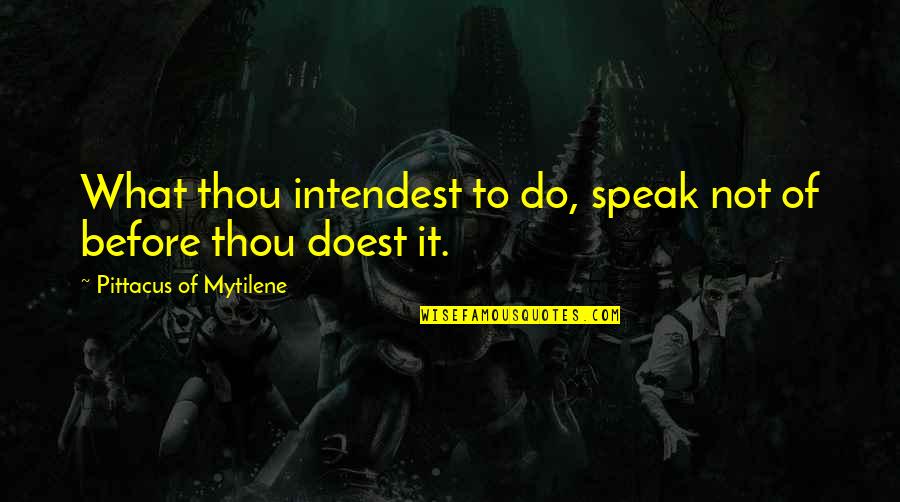 Intendest Quotes By Pittacus Of Mytilene: What thou intendest to do, speak not of