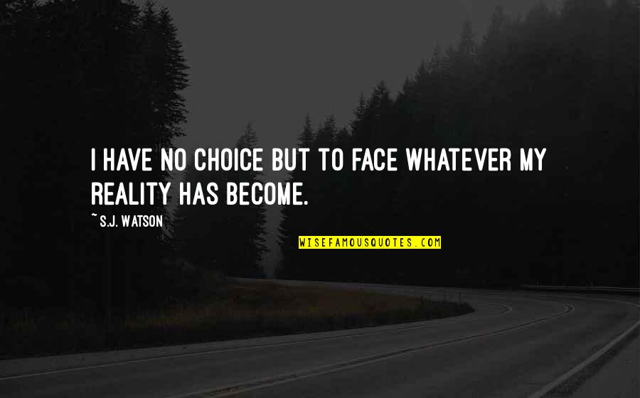 Intendest Quotes By S.J. Watson: I have no choice but to face whatever