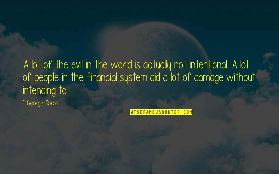 Intending Quotes By George Soros: A lot of the evil in the world