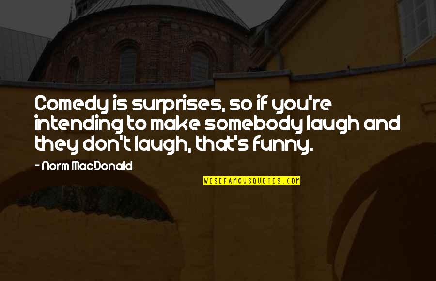 Intending Quotes By Norm MacDonald: Comedy is surprises, so if you're intending to