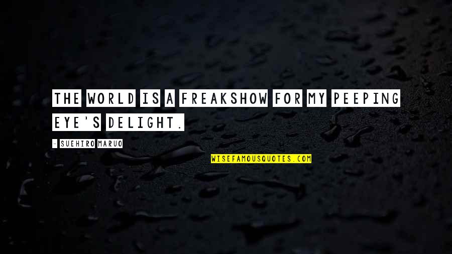 Intends Antonym Quotes By Suehiro Maruo: The world is a freakshow for my peeping