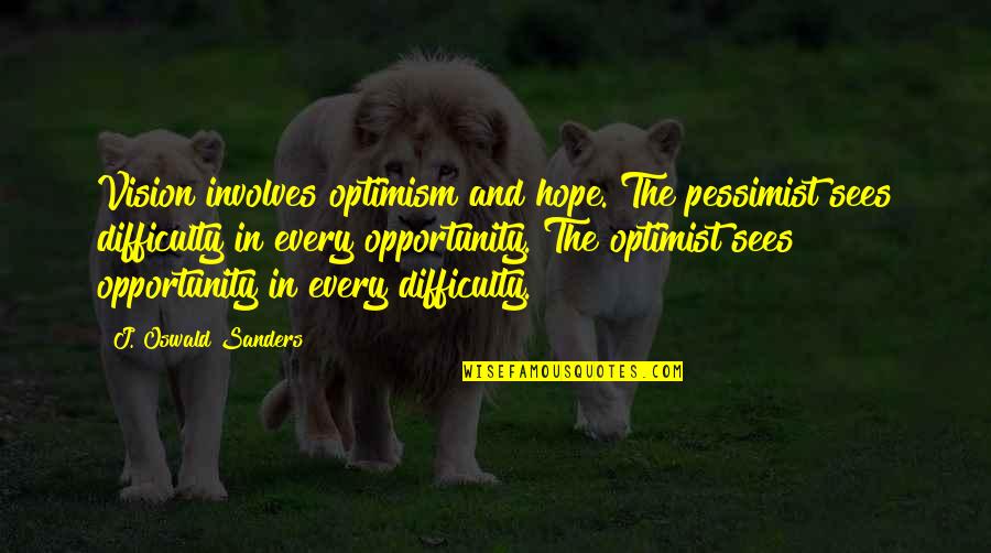 Intends In Tagalog Quotes By J. Oswald Sanders: Vision involves optimism and hope. The pessimist sees