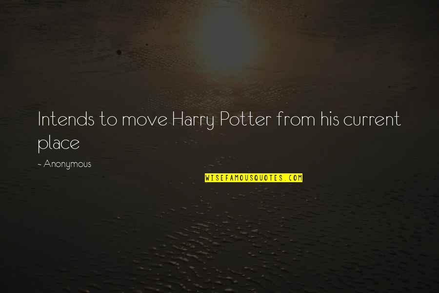 Intends To Quotes By Anonymous: Intends to move Harry Potter from his current