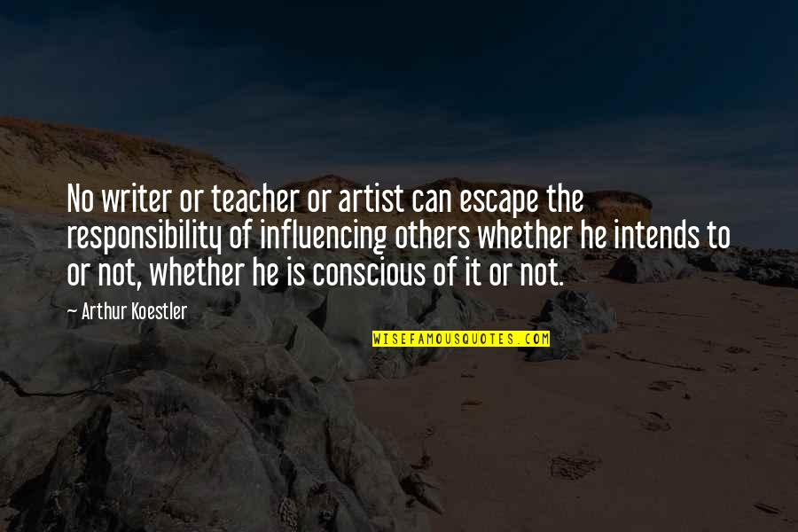 Intends To Quotes By Arthur Koestler: No writer or teacher or artist can escape