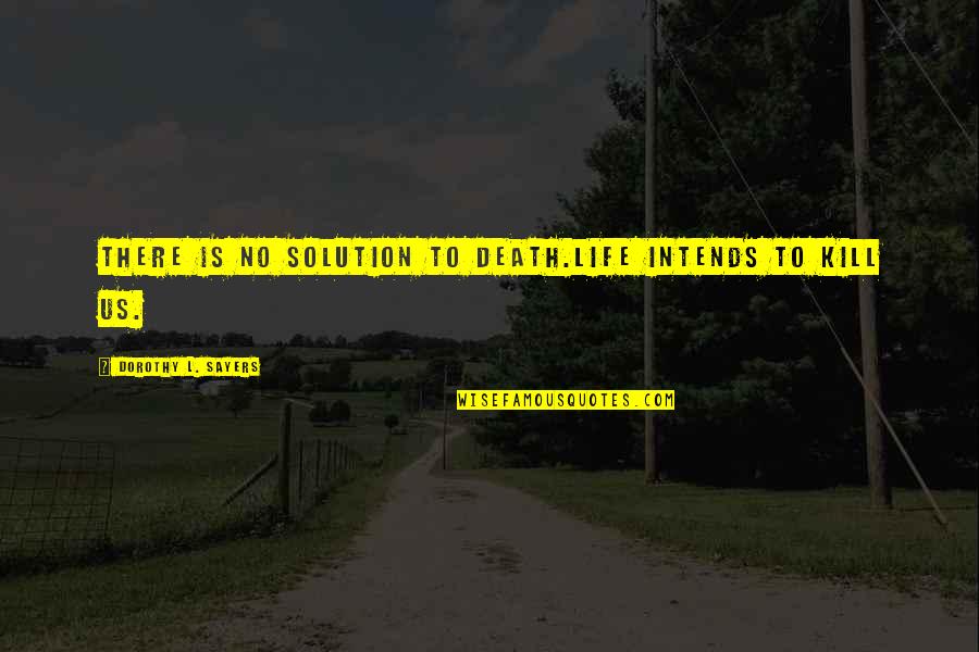 Intends To Quotes By Dorothy L. Sayers: There is no solution to death.Life intends to