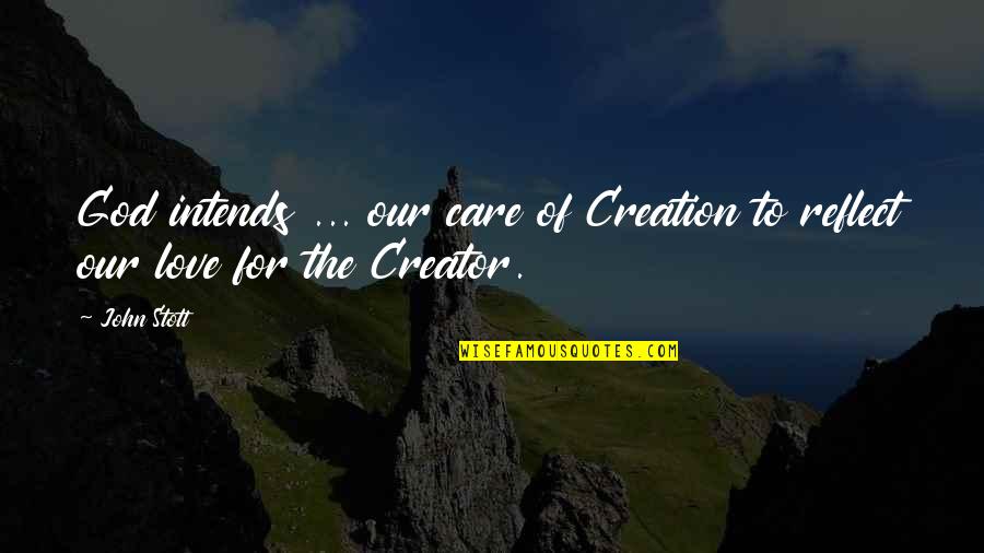 Intends To Quotes By John Stott: God intends ... our care of Creation to