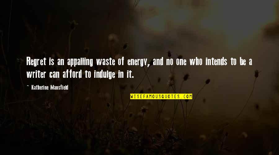 Intends To Quotes By Katherine Mansfield: Regret is an appalling waste of energy, and