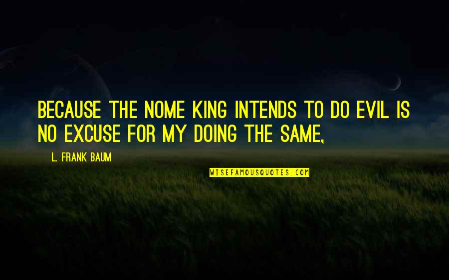 Intends To Quotes By L. Frank Baum: Because the Nome King intends to do evil