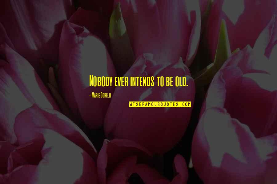 Intends To Quotes By Marie Corelli: Nobody ever intends to be old.