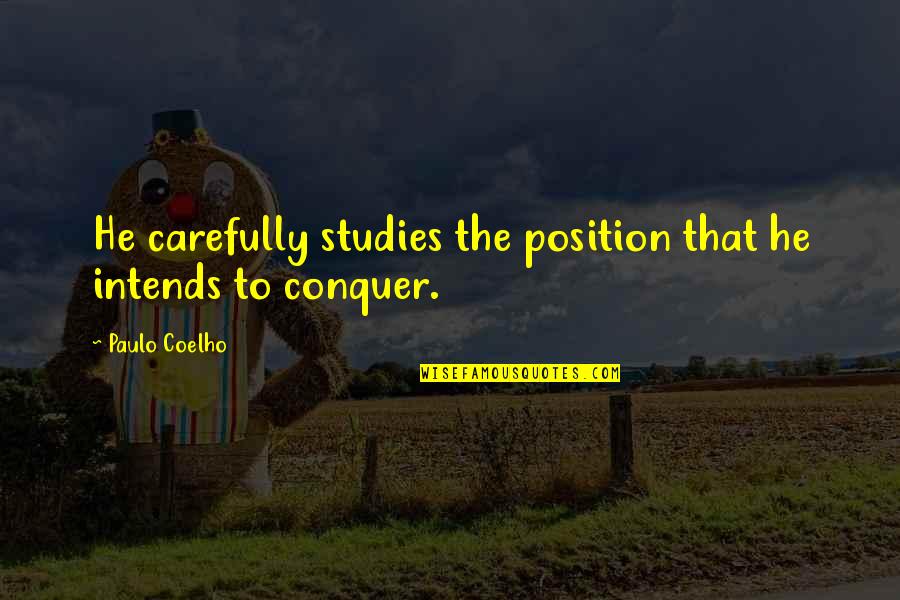 Intends To Quotes By Paulo Coelho: He carefully studies the position that he intends