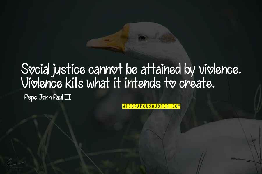 Intends To Quotes By Pope John Paul II: Social justice cannot be attained by violence. Violence