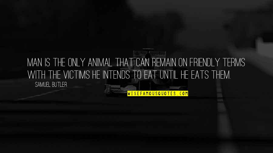 Intends To Quotes By Samuel Butler: Man is the only animal that can remain
