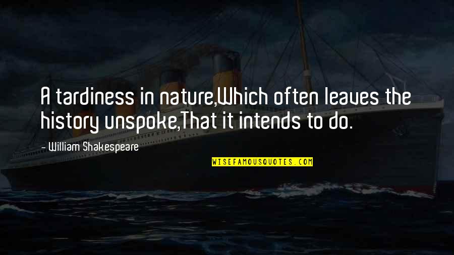 Intends To Quotes By William Shakespeare: A tardiness in nature,Which often leaves the history