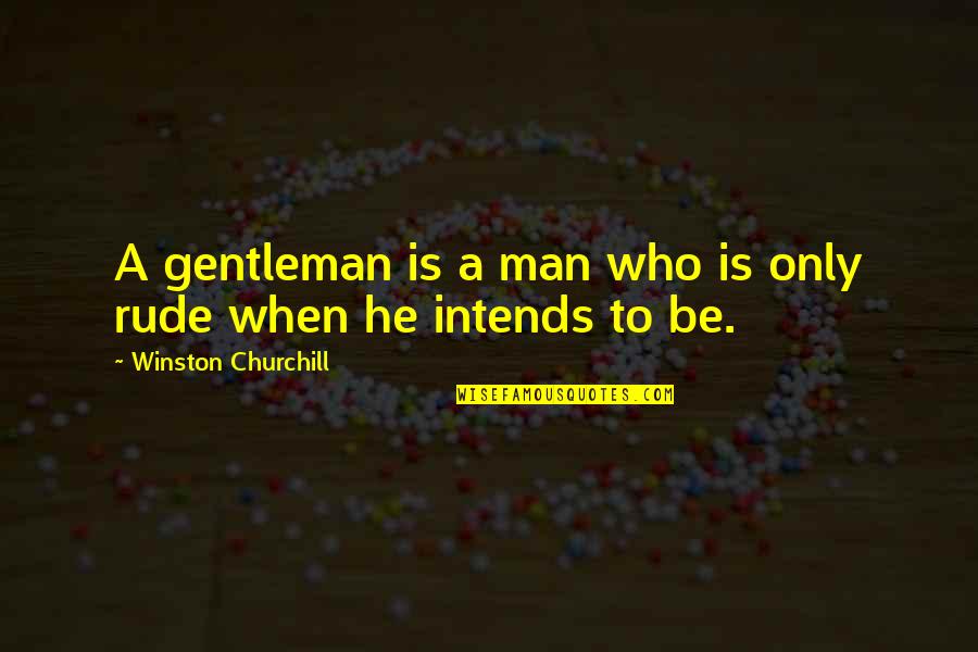 Intends To Quotes By Winston Churchill: A gentleman is a man who is only