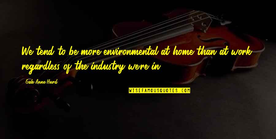 Intensamente Personajes Quotes By Gale Anne Hurd: We tend to be more environmental at home Intensamente Personajes Quotes By Gale Anne Hurd: We tend to be more environmental at home