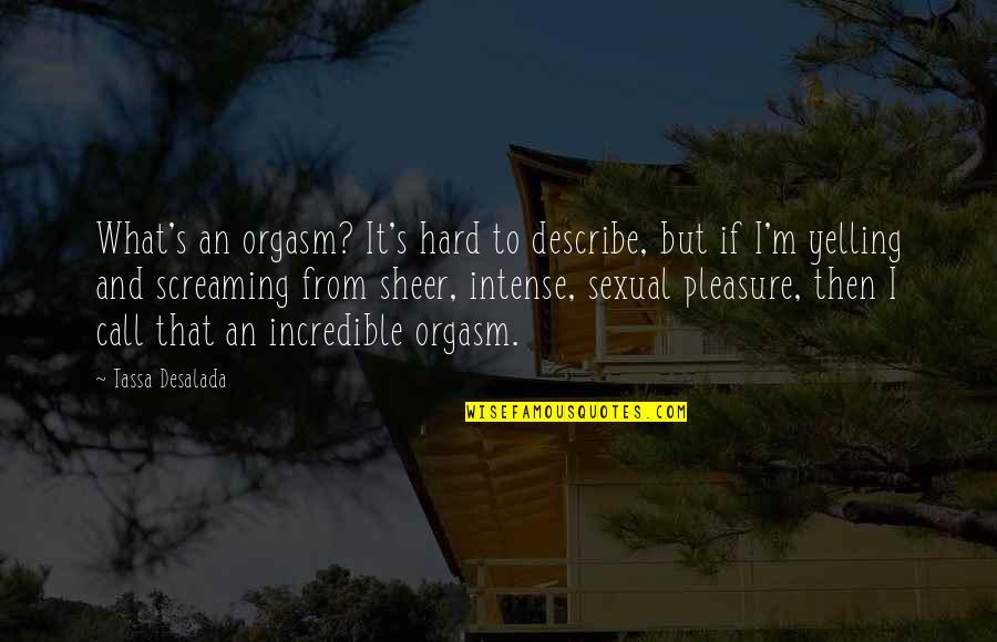 Intense Bible Quotes By Tassa Desalada: What's an orgasm? It's hard to describe, but