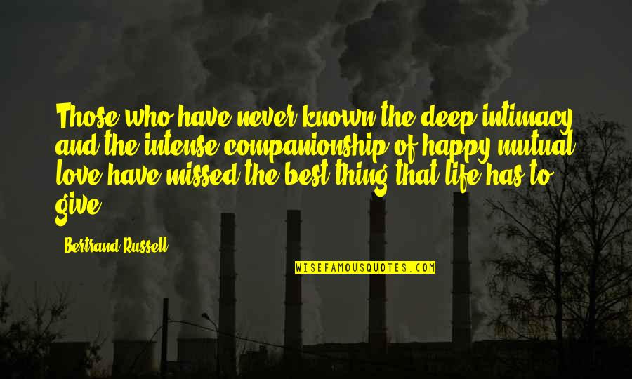 Intense Deep Love Quotes By Bertrand Russell: Those who have never known the deep intimacy Intense Deep Love Quotes By Bertrand Russell: Those who have never known the deep intimacy