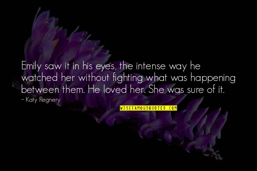 Intense Eyes Quotes By Katy Regnery: Emily saw it in his eyes, the intense Intense Eyes Quotes By Katy Regnery: Emily saw it in his eyes, the intense