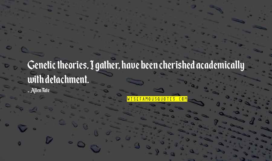 Intense Feelings Quotes By Allen Tate: Genetic theories, I gather, have been cherished academically