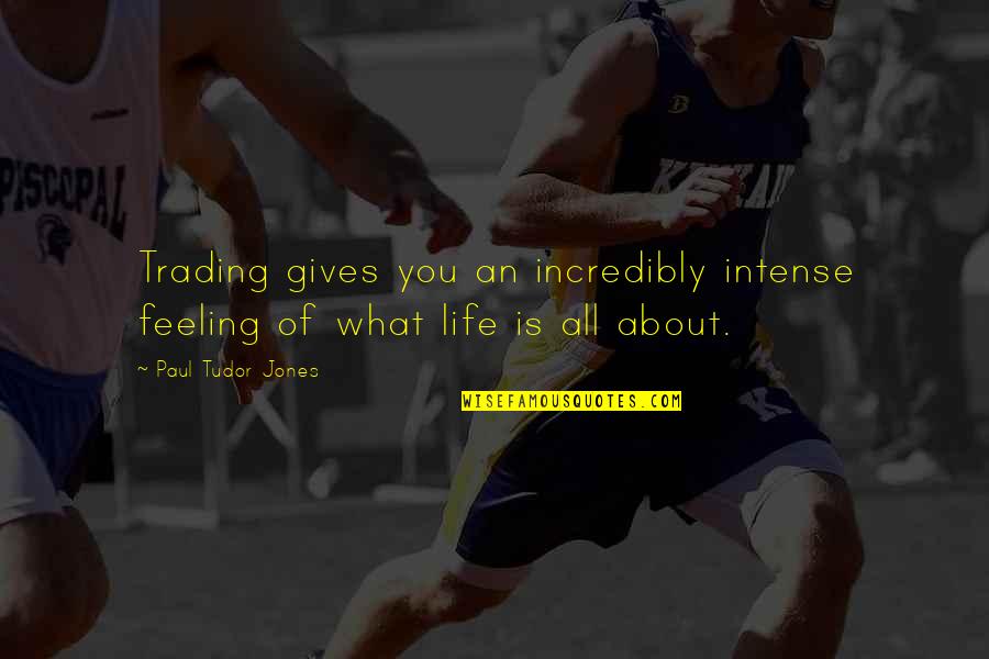 Intense Feelings Quotes By Paul Tudor Jones: Trading gives you an incredibly intense feeling of