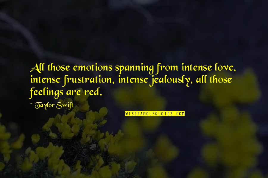 Intense Feelings Quotes By Taylor Swift: All those emotions spanning from intense love, intense