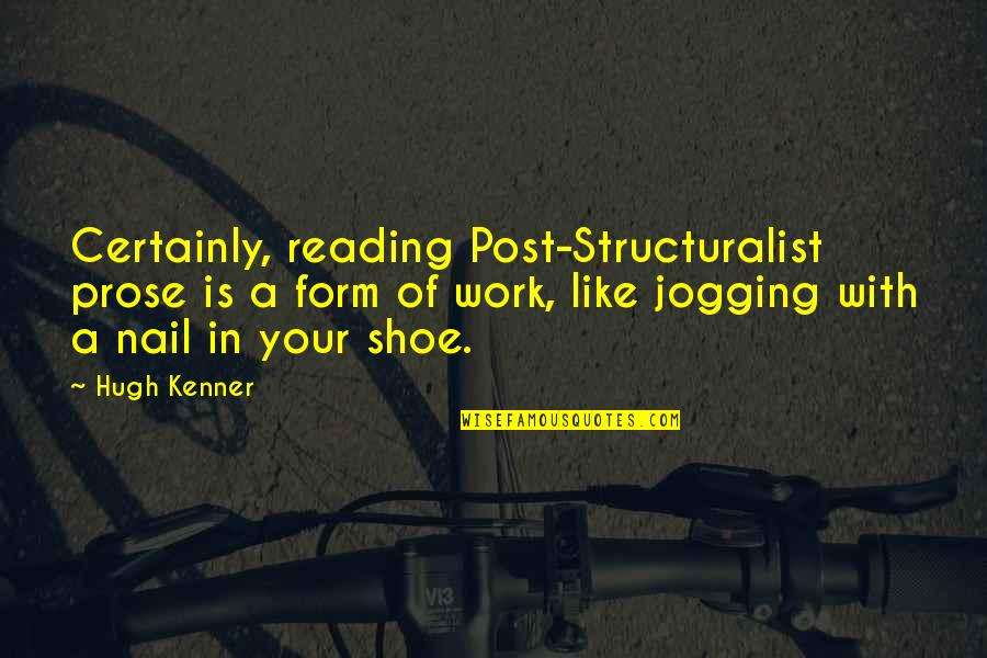 Intense Look Quotes By Hugh Kenner: Certainly, reading Post-Structuralist prose is a form of