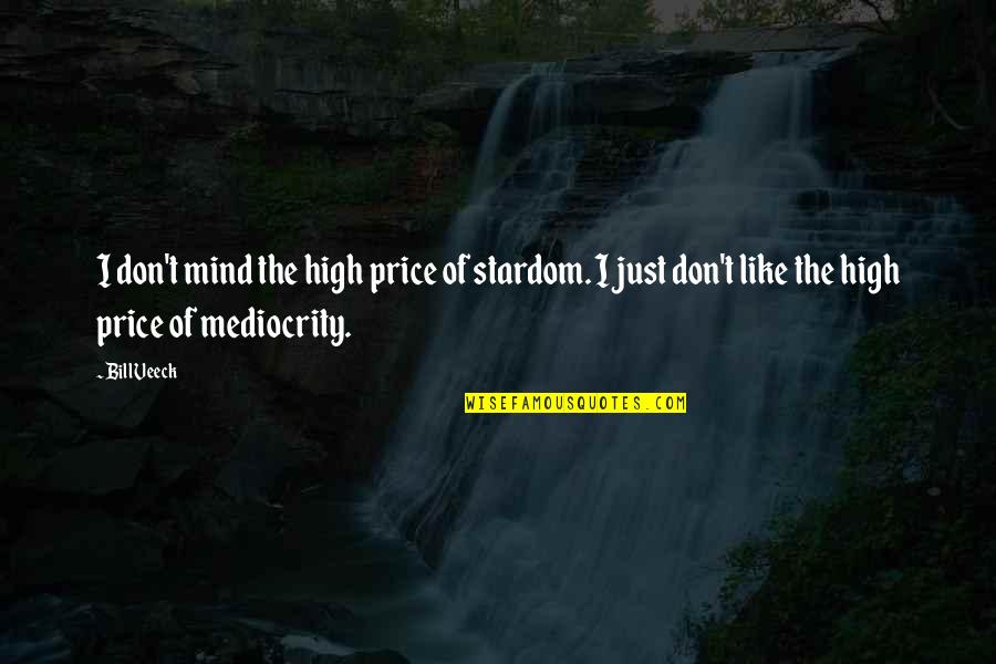 Intense Love Making Quotes By Bill Veeck: I don't mind the high price of stardom.
