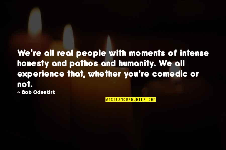 Intense Moments Quotes By Bob Odenkirk: We're all real people with moments of intense