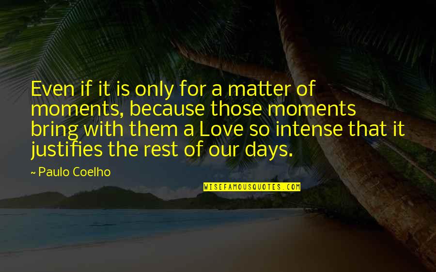 Intense Moments Quotes By Paulo Coelho: Even if it is only for a matter