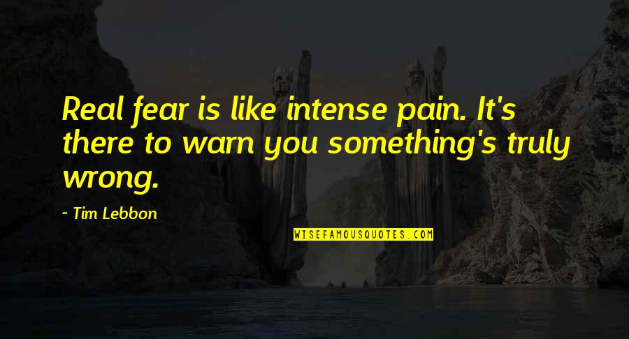 Intense Pain Quotes By Tim Lebbon: Real fear is like intense pain. It's there