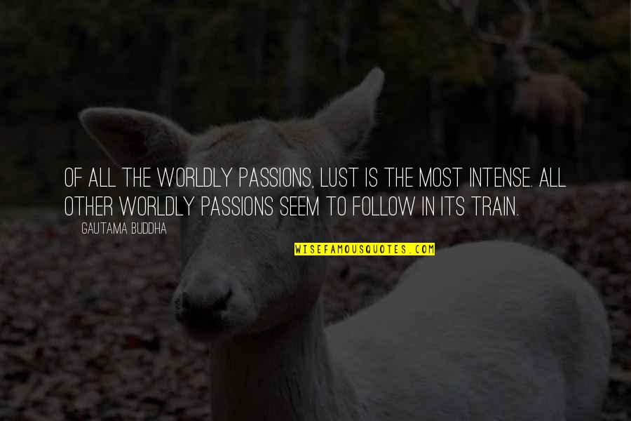 Intense Passion Quotes By Gautama Buddha: Of all the worldly passions, lust is the