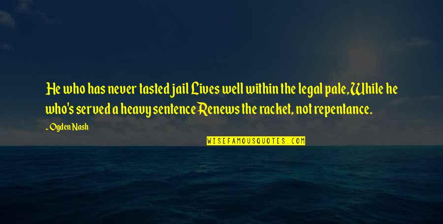 Intense Passion Quotes By Ogden Nash: He who has never tasted jail Lives well